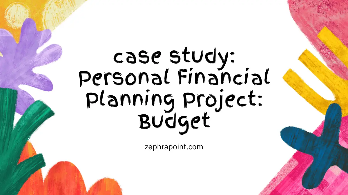 case study: Personal Financial Planning Project: Budget